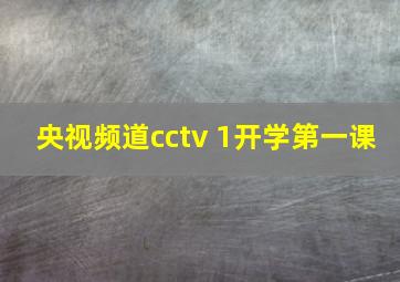 央视频道cctv 1开学第一课